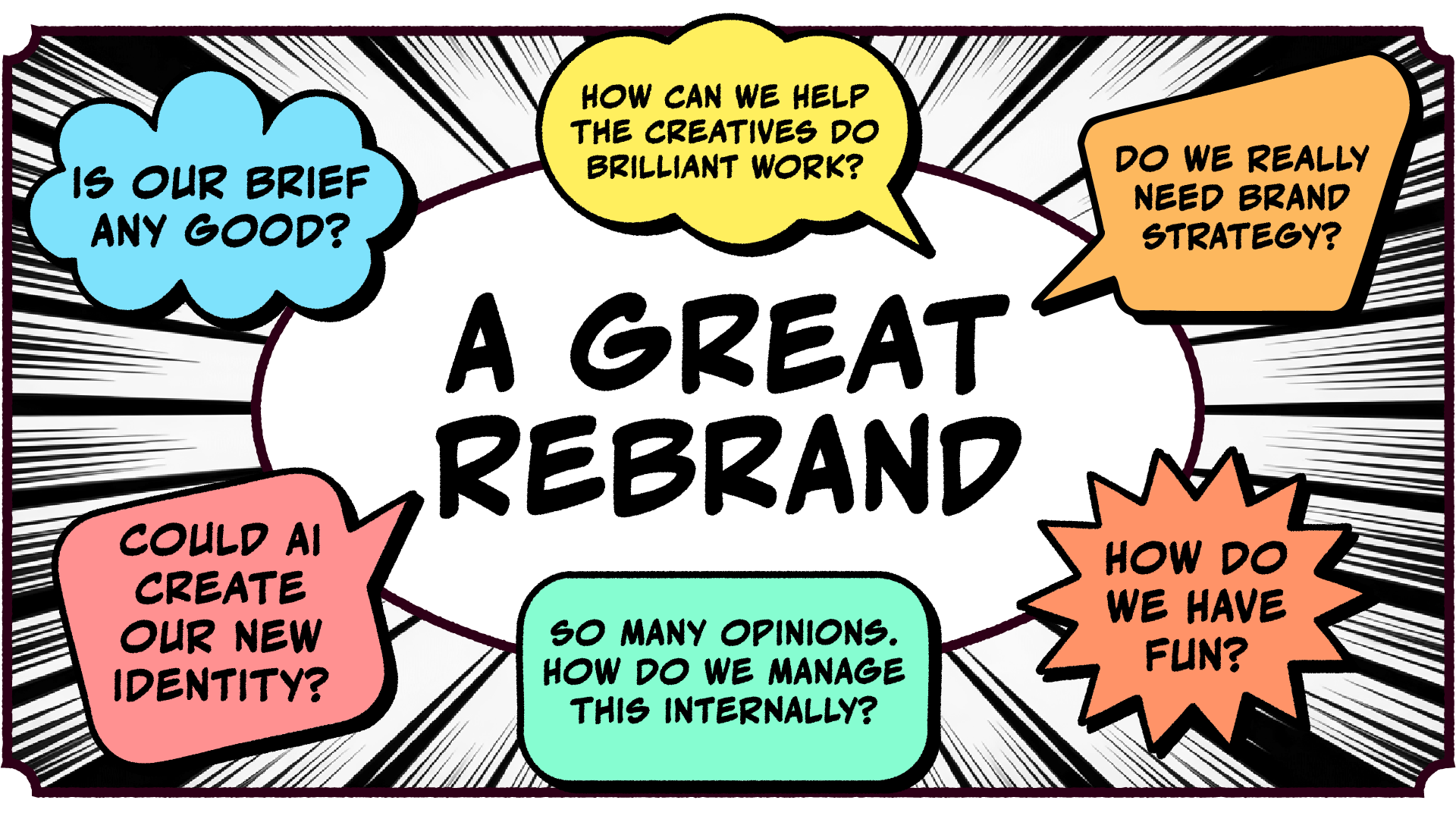 Comic book style info graphic that illustrates some of the questions people have when they want to organise a great rebrand: 'Is our brief any good?’, ‘How can we help the creatives do brilliant work?’, 'Do we really need brand strategy?’, ‘How do we have fun?’, ‘So many opinions. How do we manage this internally?’ and ‘Could AI create our new identity?’